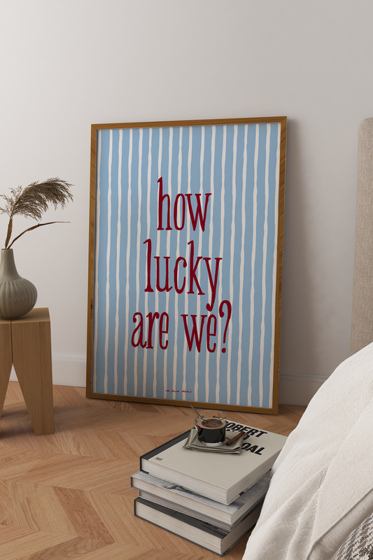 How Lucky Are We? Art Print